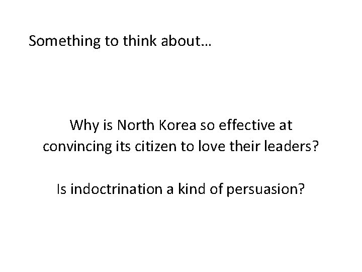Something to think about… Why is North Korea so effective at convincing its citizen Something to think about… Why is North Korea so effective at convincing its citizen