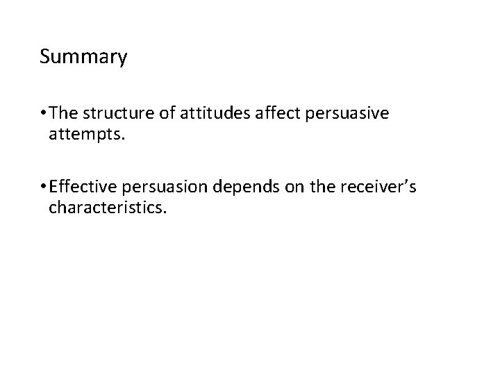 Summary • The structure of attitudes affect persuasive attempts. • Effective persuasion depends on Summary • The structure of attitudes affect persuasive attempts. • Effective persuasion depends on