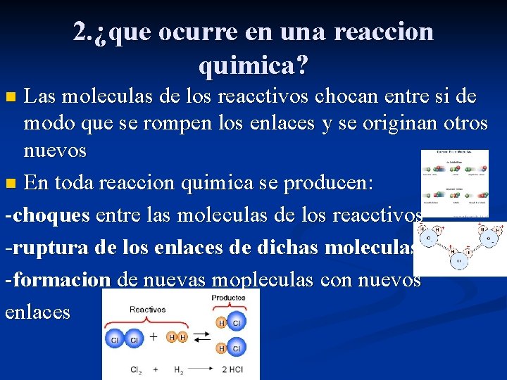 2. ¿que ocurre en una reaccion quimica? Las moleculas de los reacctivos chocan entre