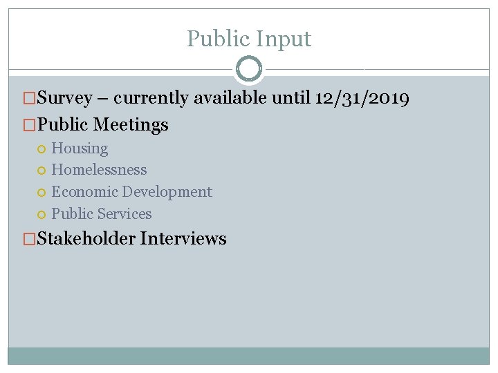 Public Input �Survey – currently available until 12/31/2019 �Public Meetings Housing Homelessness Economic Development