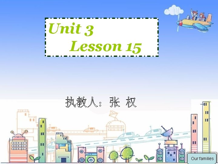 Unit 3 Lesson 15 Our families 