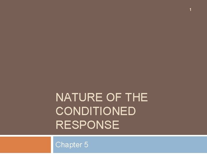 1 NATURE OF THE CONDITIONED RESPONSE Chapter 5 