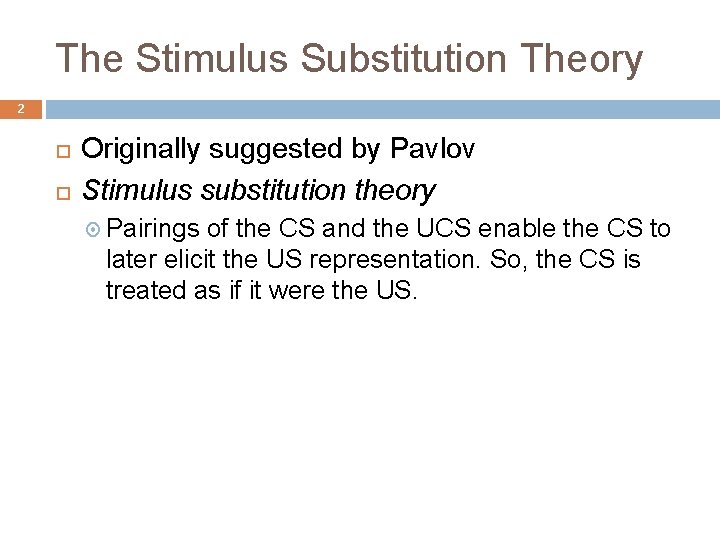 The Stimulus Substitution Theory 2 Originally suggested by Pavlov Stimulus substitution theory Pairings of