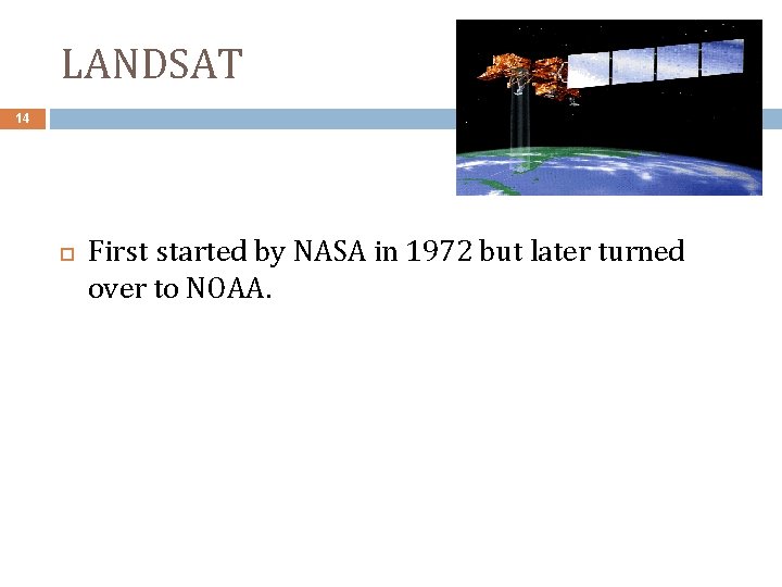 LANDSAT 14 First started by NASA in 1972 but later turned over to NOAA.