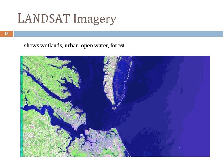 LANDSAT Imagery 18 shows wetlands, urban, open water, forest 