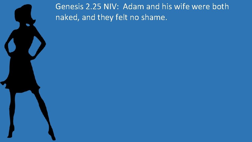 Genesis 2. 25 NIV: Adam and his wife were both naked, and they felt