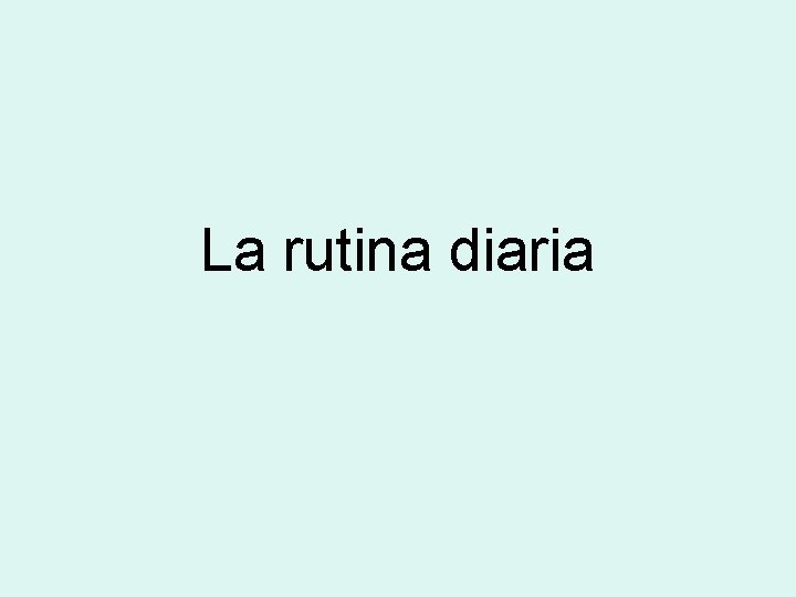 La rutina diaria 