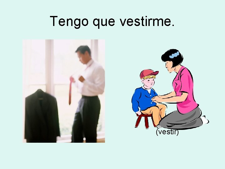 Tengo que vestirme. (vestir) 