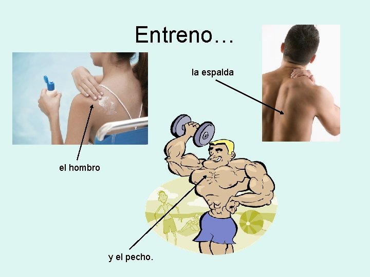 Entreno… la espalda el hombro y el pecho. 