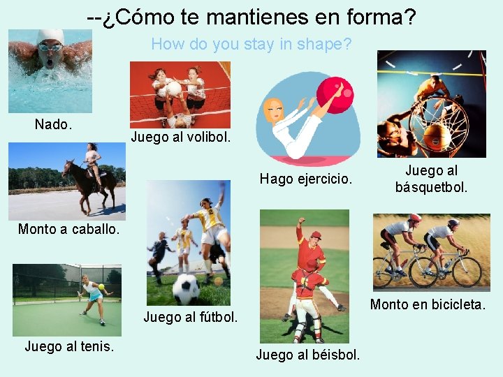 --¿Cómo te mantienes en forma? How do you stay in shape? Nado. Juego al