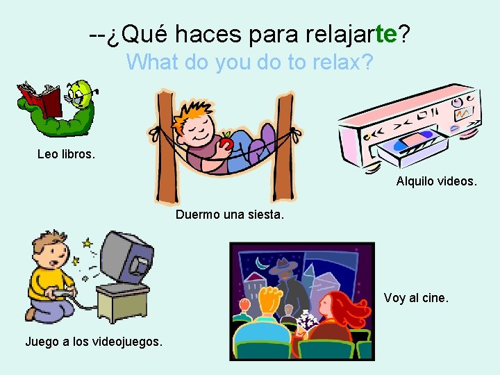 --¿Qué haces para relajarte? What do you do to relax? Leo libros. Alquilo videos.