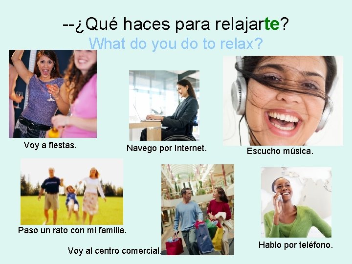 --¿Qué haces para relajarte? What do you do to relax? Voy a fiestas. Navego
