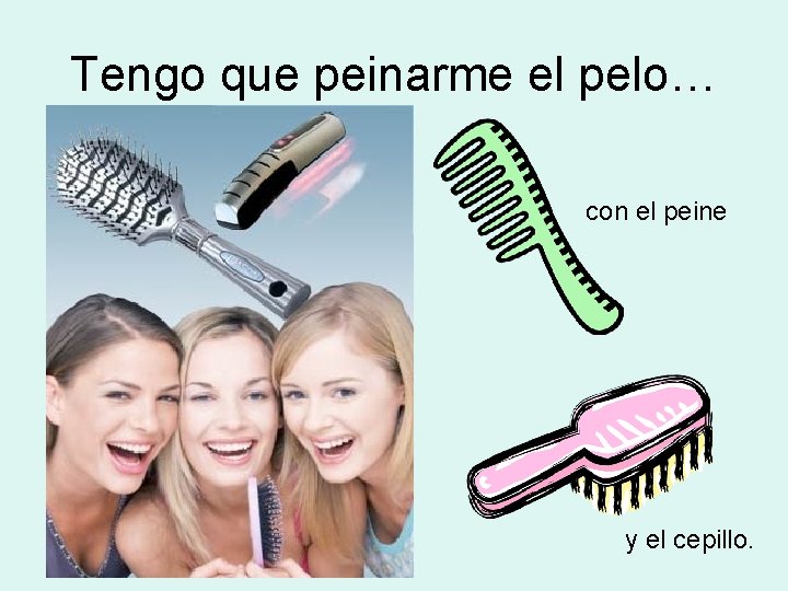 Tengo que peinarme el pelo… con el peine y el cepillo. 