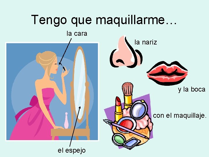 Tengo que maquillarme… la cara la nariz y la boca con el maquillaje. el