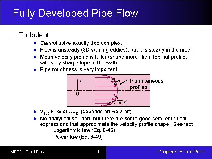 Fully Developed Pipe Flow Turbulent Cannot solve exactly (too complex) Flow is unsteady (3