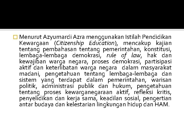 � Menurut Azyumardi Azra menggunakan Istilah Pendidikan Kewargaan (Citizenship Education), mencakup kajian tentang pembahasan