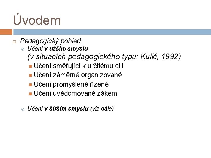 Úvodem Pedagogický pohled Učení v užším smyslu (v situacích pedagogického typu; Kulič, 1992) Učení