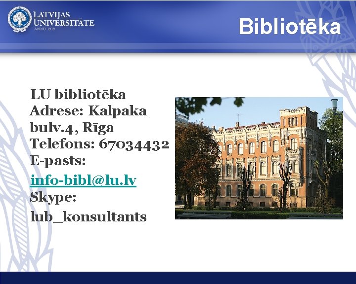 Bibliotēka LU bibliotēka Adrese: Kalpaka bulv. 4, Rīga Telefons: 67034432 E-pasts: info-bibl@lu. lv Skype:
