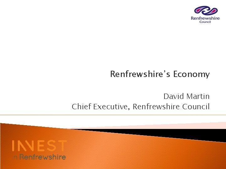 Renfrewshire’s Economy David Martin Chief Executive, Renfrewshire Council 