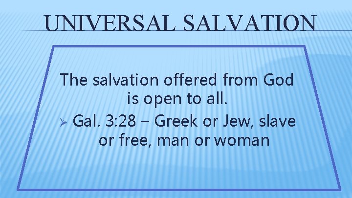 UNIVERSAL SALVATION The salvation offered from God is open to all. Ø Gal. 3: UNIVERSAL SALVATION The salvation offered from God is open to all. Ø Gal. 3: