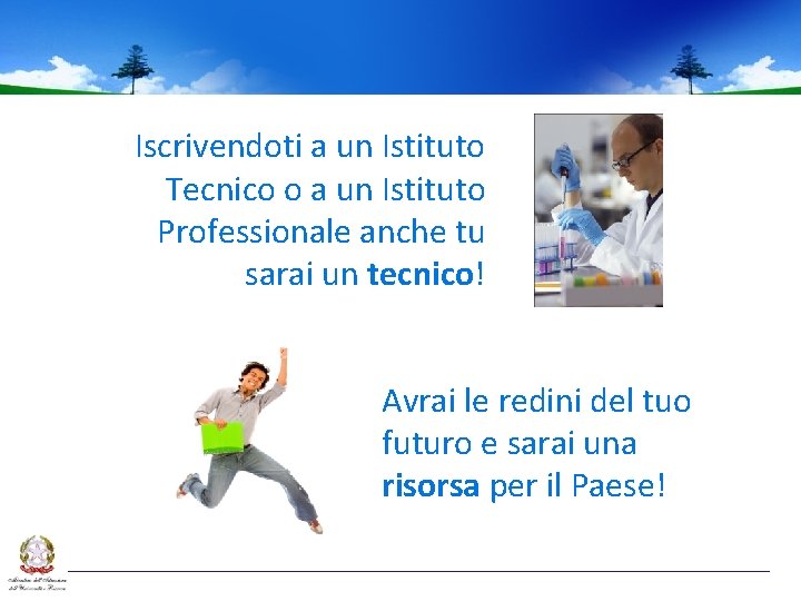 Iscrivendoti a un Istituto Tecnico o a un Istituto Professionale anche tu sarai un