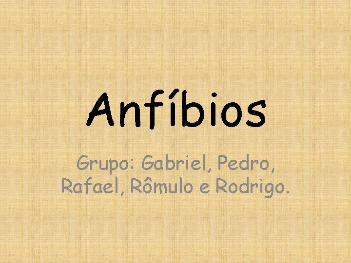 Anfíbios Grupo: Gabriel, Pedro, Rafael, Rômulo e Rodrigo. 
