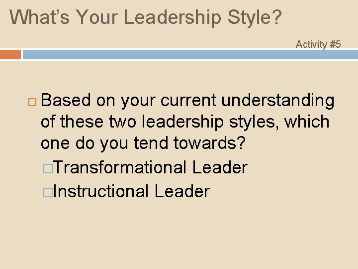 What’s Your Leadership Style? Activity #5 Based on your current understanding of these two