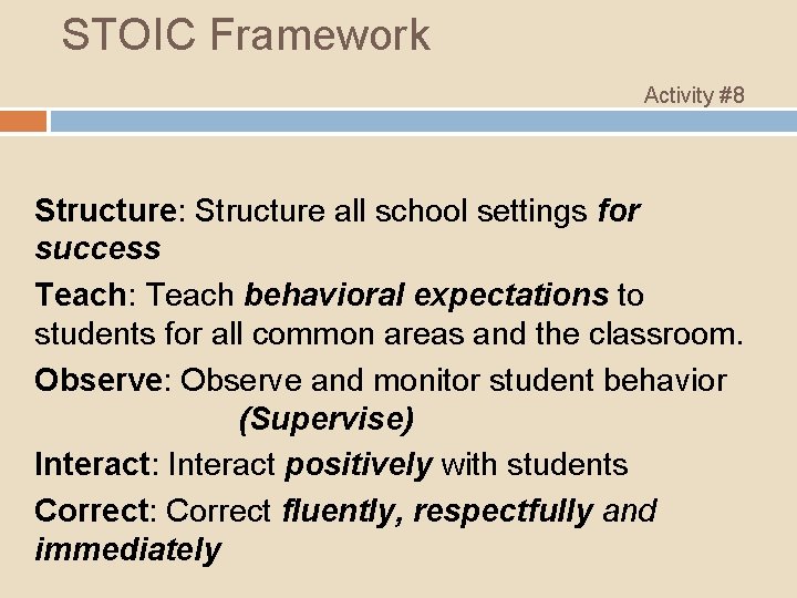 STOIC Framework Activity #8 Structure: Structure all school settings for success Teach: Teach behavioral