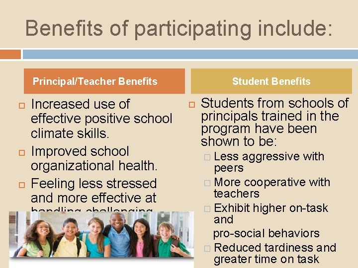 Benefits of participating include: Principal/Teacher Benefits Increased use of effective positive school climate skills.