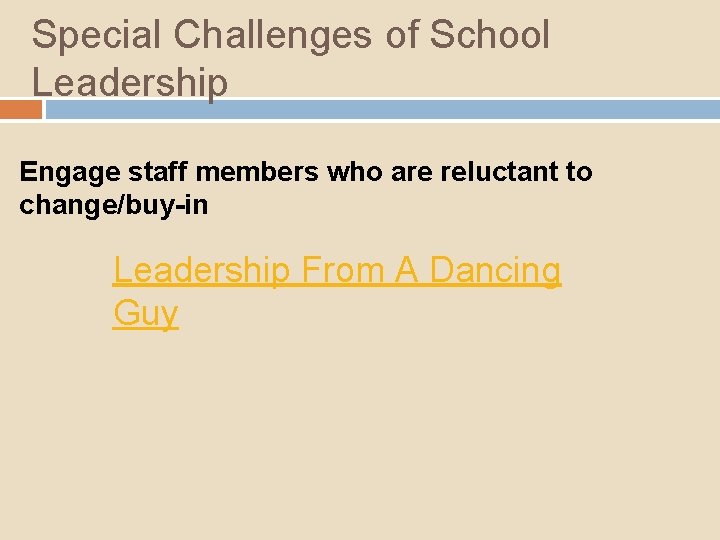 Special Challenges of School Leadership Engage staff members who are reluctant to change/buy-in Leadership