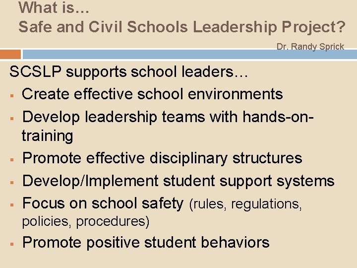What is… Safe and Civil Schools Leadership Project? Dr. Randy Sprick SCSLP supports school
