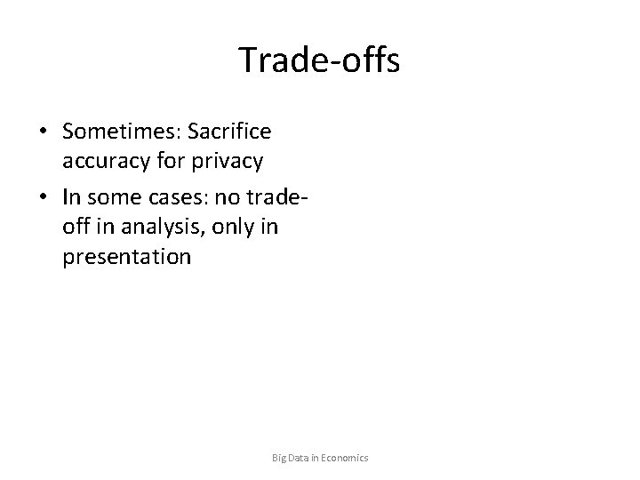 Trade-offs • Sometimes: Sacrifice accuracy for privacy • In some cases: no tradeoff in