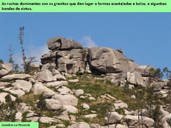 As rochas dominantes son os granitos que dan lugar a formas acasteladas e bolos,
