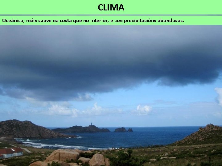 CLIMA Oceánico, máis suave na costa que no interior, e con precipitacións abondosas. 
