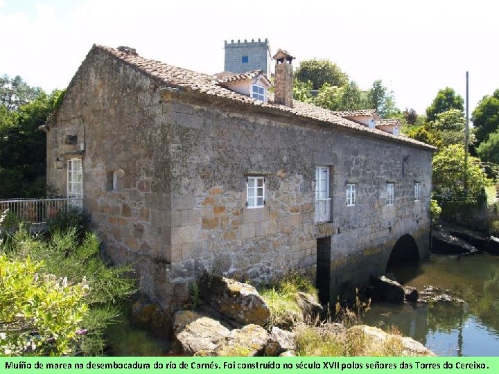 Muíño de marea na desembocadura do río de Carnés. Foi construído no século XVII