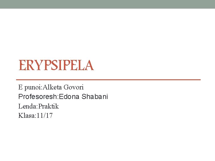 ERYPSIPELA E punoi: Alketa Govori Profesoresh: Edona Shabani Lenda: Praktik Klasa: 11/17 