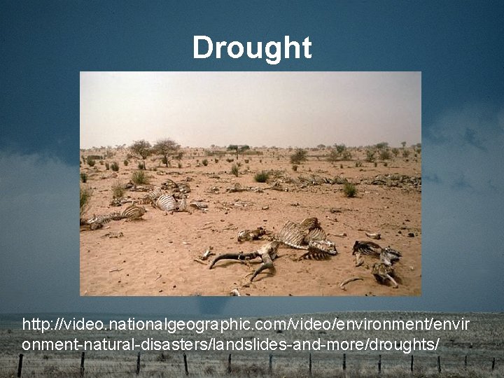 Drought http: //video. nationalgeographic. com/video/environment/envir onment-natural-disasters/landslides-and-more/droughts/ 