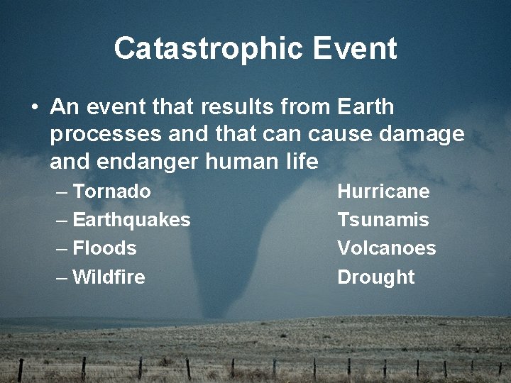 Catastrophic Event • An event that results from Earth processes and that can cause