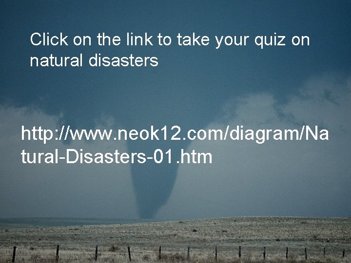 Click on the link to take your quiz on natural disasters http: //www. neok