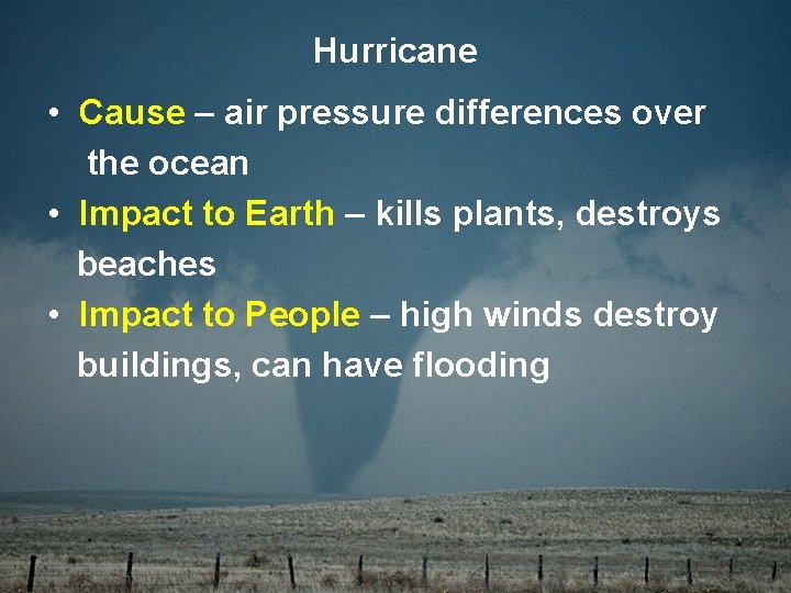 Hurricane • Cause – air pressure differences over the ocean • Impact to Earth