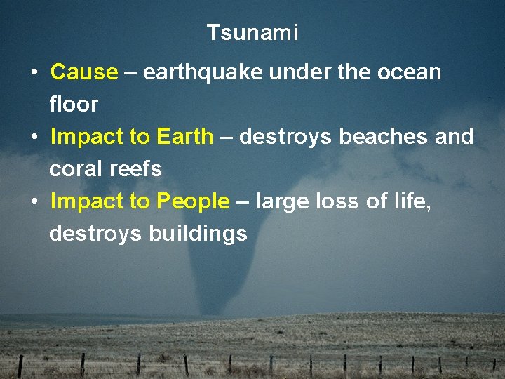 Tsunami • Cause – earthquake under the ocean floor • Impact to Earth –