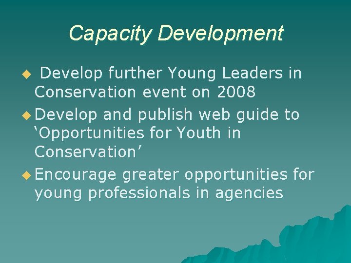 Capacity Development Develop further Young Leaders in Conservation event on 2008 u Develop and