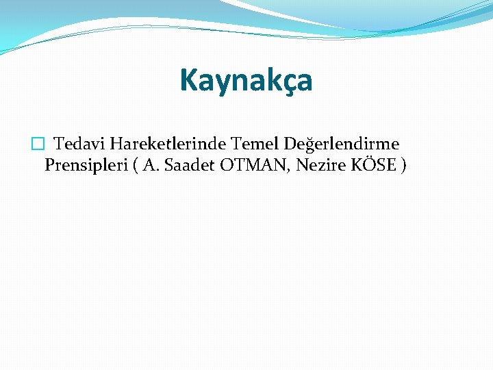 Kaynakça � Tedavi Hareketlerinde Temel Değerlendirme Prensipleri ( A. Saadet OTMAN, Nezire KÖSE )