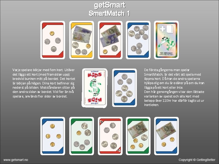 get. Smart. Match 1 Varje spelare börjar med fem kort. Utöver det läggs ett