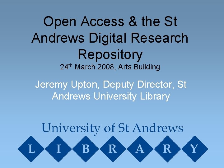 Open Access & the St Andrews Digital Research Repository 24 th March 2008, Arts