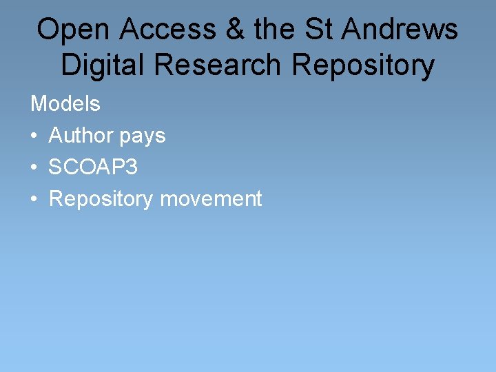 Open Access & the St Andrews Digital Research Repository Models • Author pays •