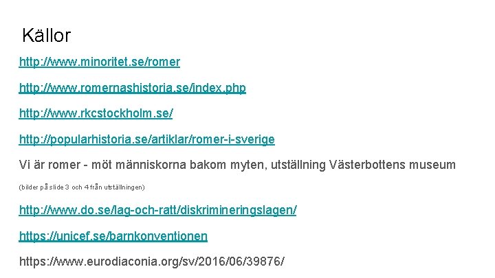 Källor http: //www. minoritet. se/romer http: //www. romernashistoria. se/index. php http: //www. rkcstockholm. se/