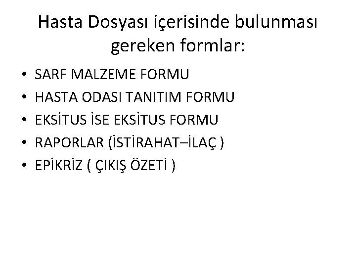 Hasta Dosyası içerisinde bulunması gereken formlar: • • • SARF MALZEME FORMU HASTA ODASI