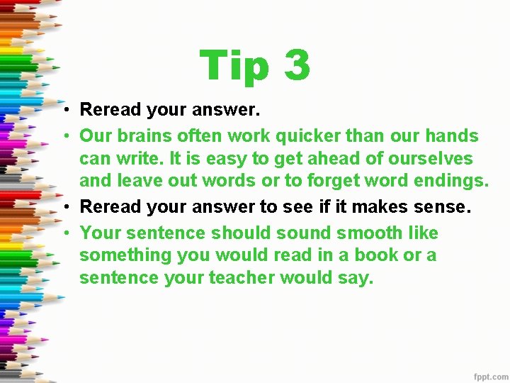 Tip 3 • Reread your answer. • Our brains often work quicker than our