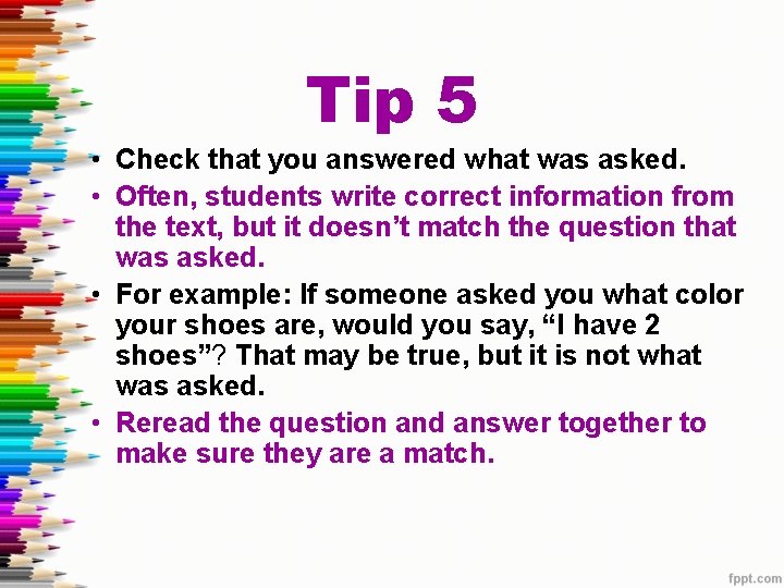 Tip 5 • Check that you answered what was asked. • Often, students write